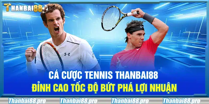 Cá cược tennis Thanbai88 – Đỉnh cao tốc độ bứt phá lợi nhuận