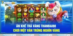 Ăn khế trả vàng Thanbai88 – Chơi một ván trúng nghìn vàng