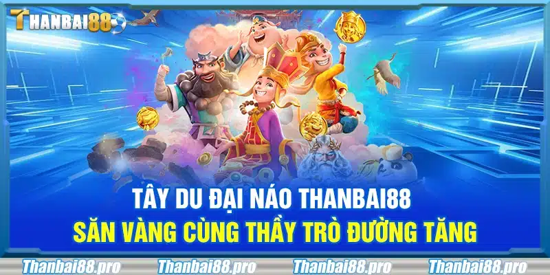 Tây du đại náo Thanbai88 – Săn vàng cùng thầy trò Đường Tăng