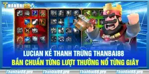 Lucian kẻ thanh trừng Thanbai88 – Bắn chuẩn từng lượt thưởng nổ từng giây