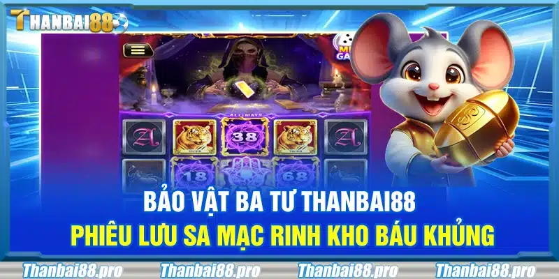 Bảo vật Ba Tư Thanbai88 – Phiêu lưu sa mạc rinh kho báu khủng
