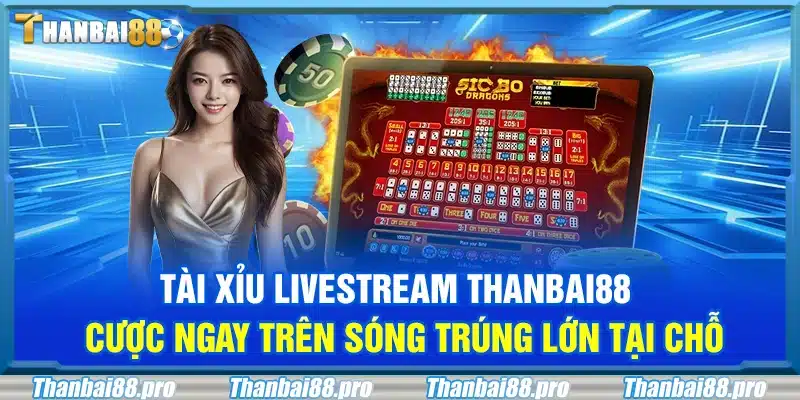 Tài xỉu livestream Thanbai88 – Cược ngay trên sóng trúng lớn tại chỗ
