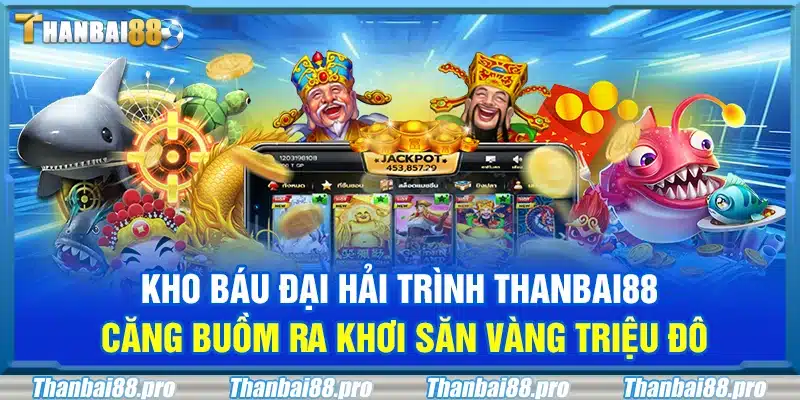 Kho báu đại hải trình Thanbai88 – Căng buồm ra khơi săn vàng triệu đô