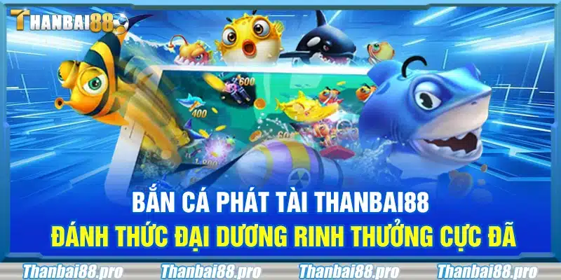 Bắn cá phát tài Thanbai88 – Đánh thức đại dương rinh thưởng cực đã
