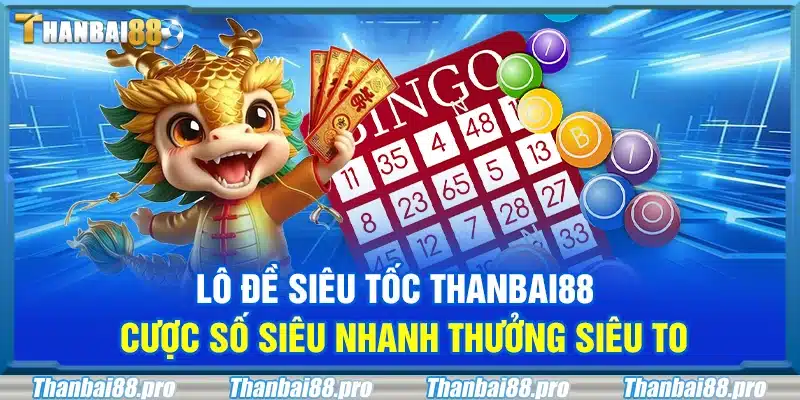 Lô đề siêu tốc Thanbai88 – Cược số siêu nhanh thưởng siêu to