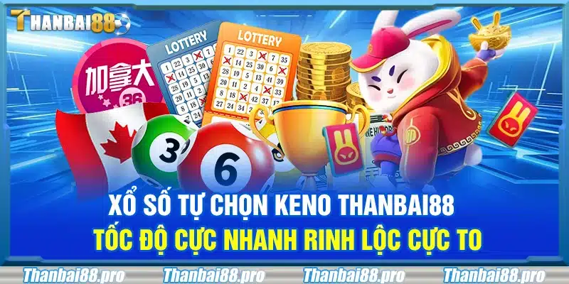 Xổ số tự chọn Keno Thanbai88 – Tốc độ cực nhanh rinh lộc cực to