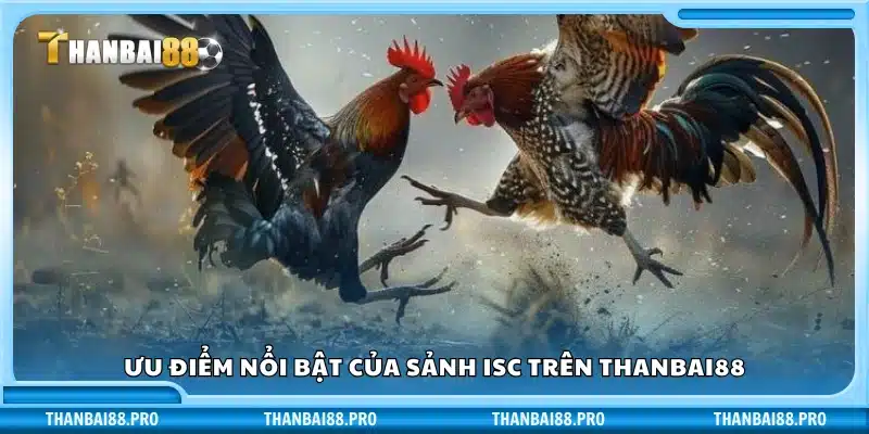 Điểm mạnh của sảnh ISC tại Thanbai88