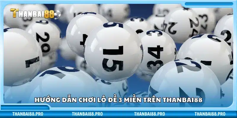 Cách chơi lô đề 3 miền chi tiết từ A đến Z