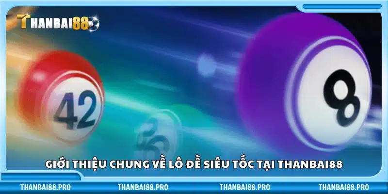 Tổng quan về hình thức lô đề siêu tốc tại Thanbai88