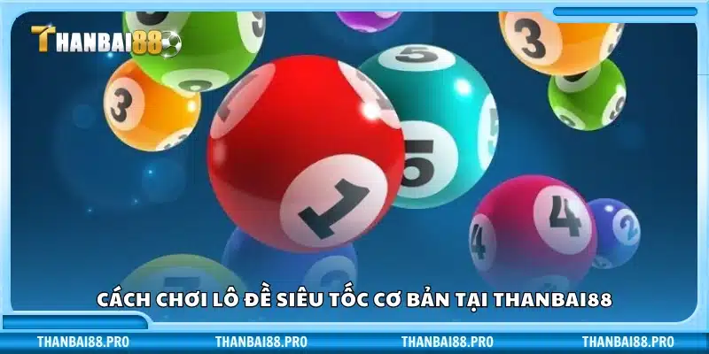 Hướng dẫn cơ bản chơi lô đề siêu tốc tại Thanbai88
