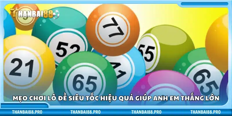 Bí quyết chơi lô đề siêu tốc dễ trúng tại Thanbai88