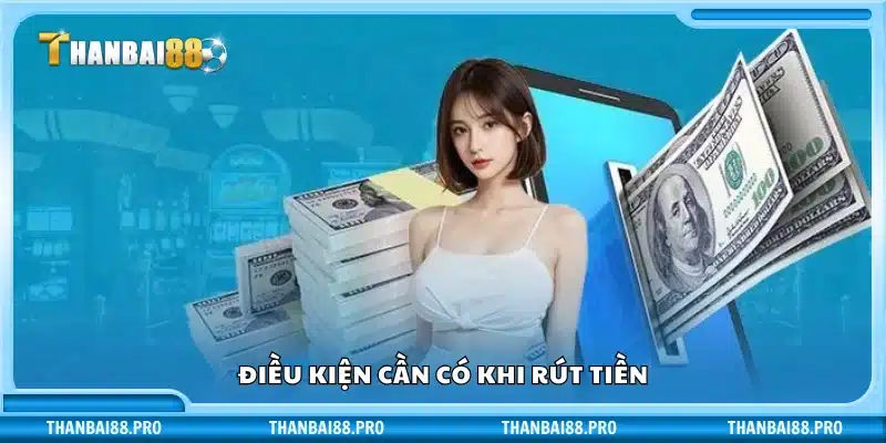 Những yêu cầu cơ bản trước khi rút tiền Thanbai88