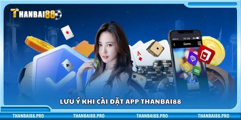 Một số điều cần biết trước khi tải app Thanbai88